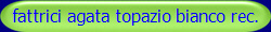 fattrici agata topazio bianco rec.